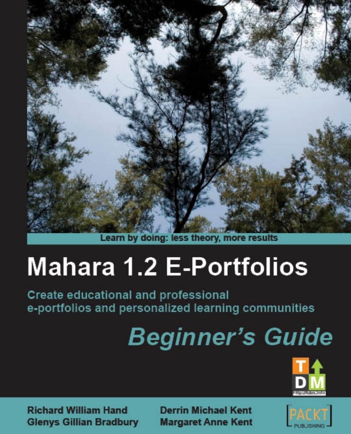 Mahara 1.2 E-Portfolios: Beginner's Guide by Derrin Michael Kent Glenys Gillian Bradbury Margaret Anne Kent Richard William Hand