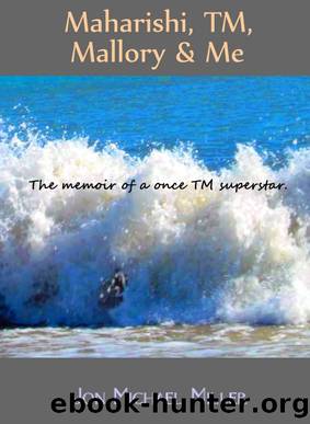 Maharishi, TM, Mallory & Me by Jon Michael Miller