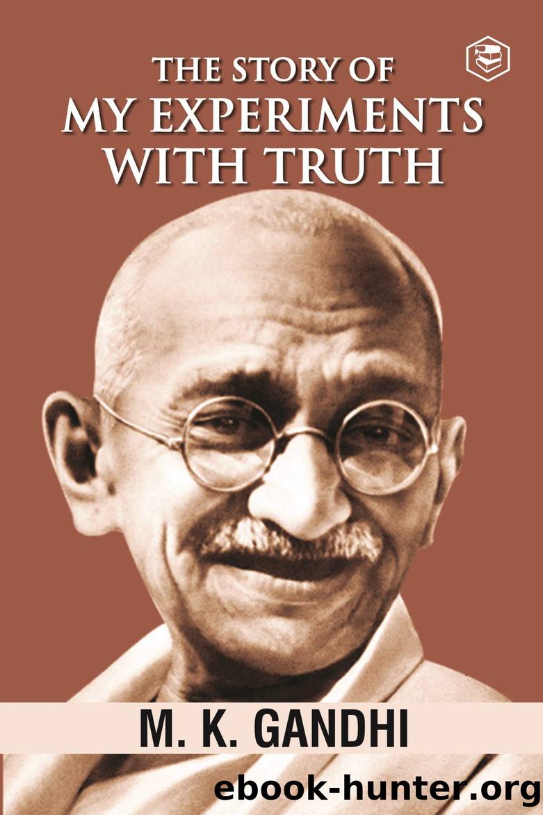 Mahatma Gandhi Autobiography: The Story Of My Experiments With Truth (The Story of My Experiments with Truth: An Autobiography) by M. K. Gandhi