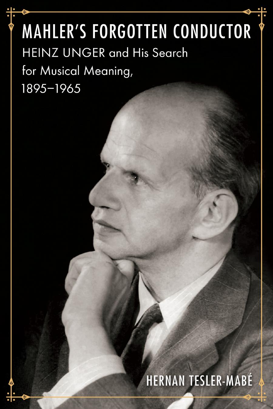 Mahlerâs Forgotten Conductor: Heinz Unger and his search for Jewish meaning, 1895â1965 by Herman Tesler-Mabé