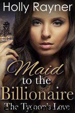 Maid To The Billionaire: The Tycoon's Love (Part Two) (Billionaire Romance) by Rayner Holly