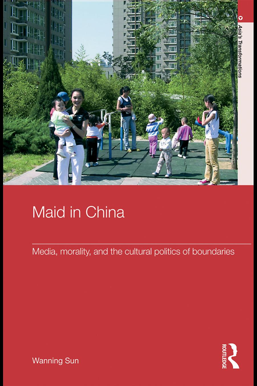 Maid in China : media, morality, and the cultural politics of boundaries by Wanning Sun