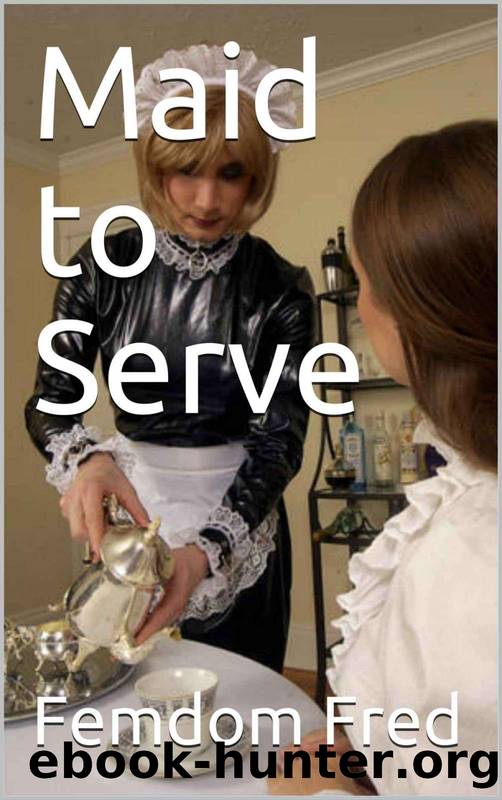 Maid to Serve by Femdom Fred