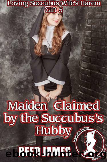 Maiden Claimed by the Succubus's Hubby (Loving Succubus Wife's Harem Gift 5) by James Reed