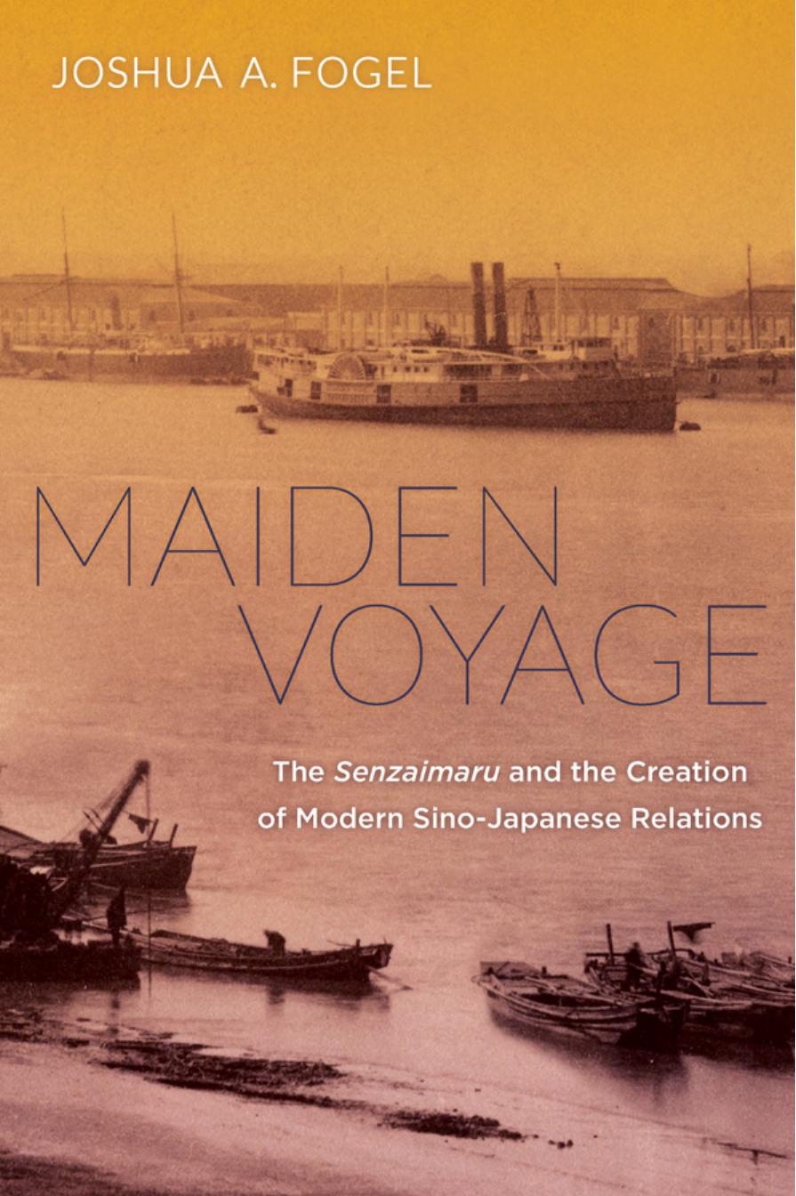 Maiden voyage : the Senzaimaru and the creation of modern Sino-Japanese relations by Fogel Joshua A