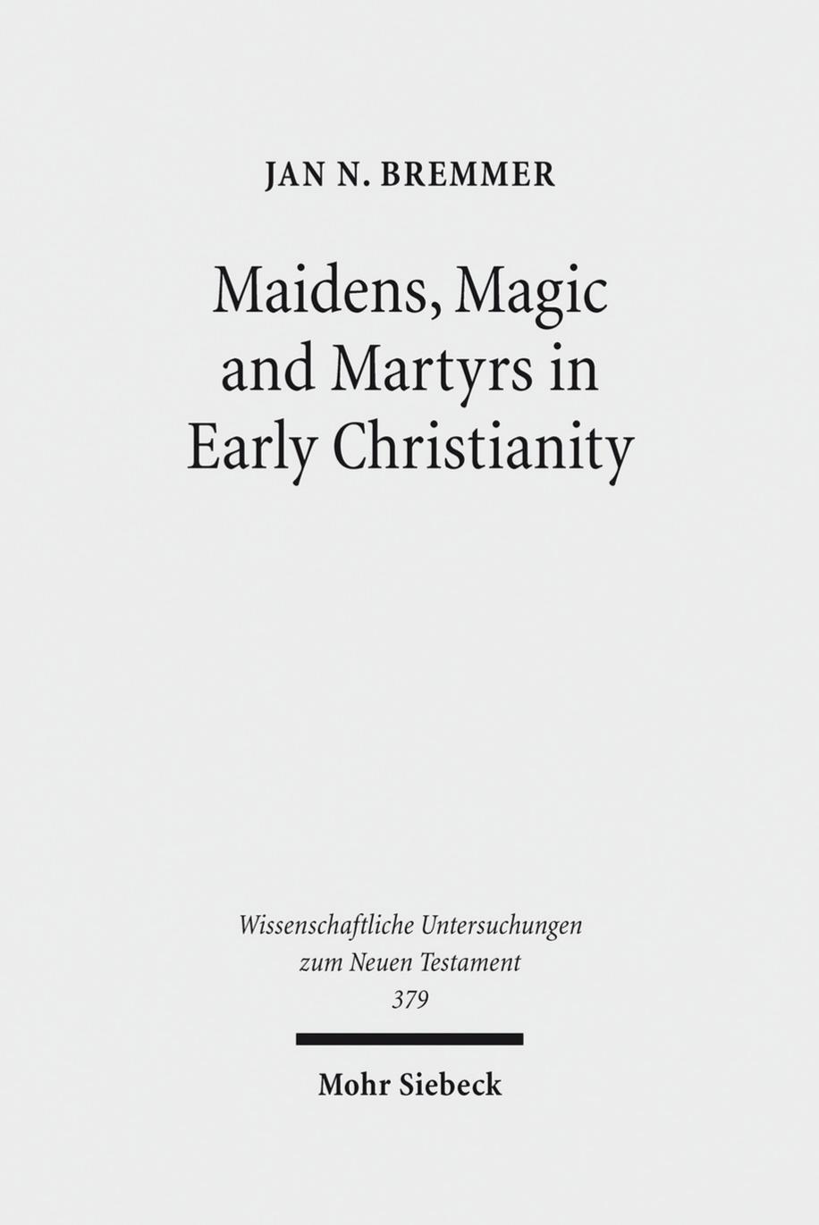 Maidens, Magic and Martyrs in Early Christianity: Collected Essays I by Jan N. Bremmer