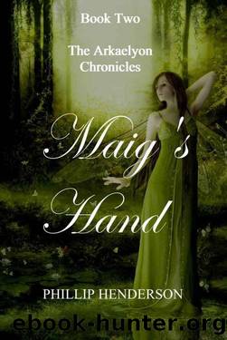 Maig's Hand (Book Two) The Arkaelyon Chronicles by Henderson Phillip