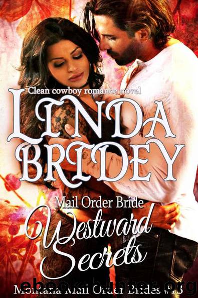 Mail Order Bride - Westward Secrets: A Clean Cowboy Romance Novel (Montana Mail Order Brides Book 13) by Linda Bridey