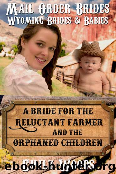 Mail Order Bride: A Bride for the Reluctant Farmer and the Orphaned Children (Wyoming Brides and Babies Book 4) by Emily Woods