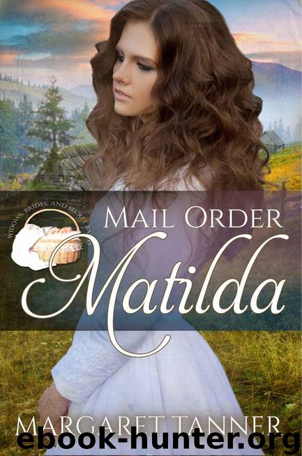 Mail Order Matilda (Widows, Brides, and Secret Babies Book 18) by Tanner Margaret
