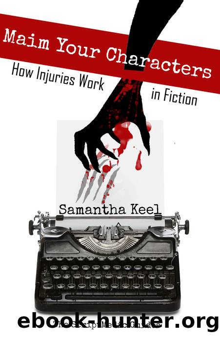 Maim Your Characters (Author's Copies): How Injuries Work in Fiction by Samantha Keel