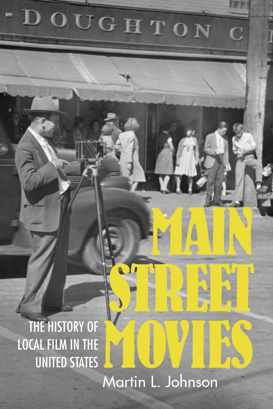 Main Street Movies: The History of Local Film in the United States by Martin L. Johnson