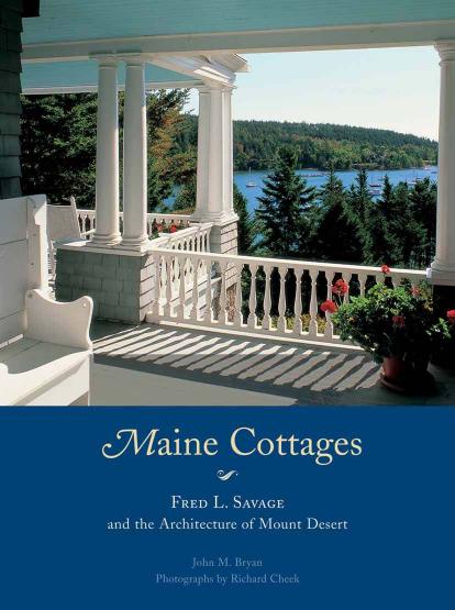 Maine Cottages: Fred L. Savage and the Architecture of Mount Desert by John M. Bryan Richard Cheek