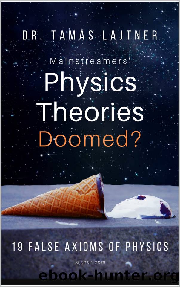 Mainstreamers’ Physics Theories Doomed?: 19 False Axioms of Physics by Lajtner Tamas