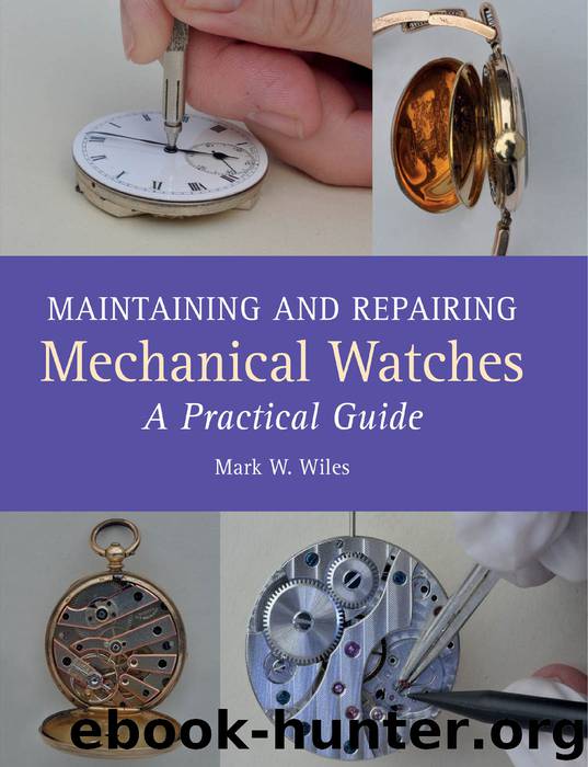 Maintaining and Repairing Mechanical Watches by Mark W Wiles
