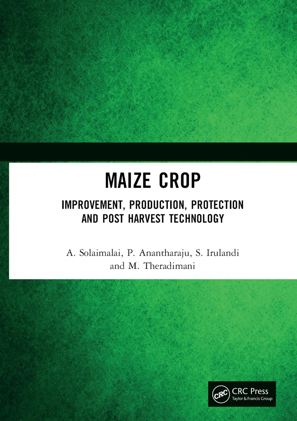 Maize Crop; Improvement, Production, Protection and Post Harvest Technology by A. Solaimalai & P. Anantharaju & S. Irulandi & M. Theradimani