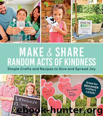 Make & Share Random Acts of Kindness: Simple Crafts and Recipes to Give and Spread Joy by Mique Provost