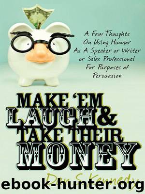 Make 'Em Laugh & Take Their Money: A Few Thoughts On Using Humor As A Speaker or Writer or Sales Professional For Purposes of Persuasion by Dan S. Kennedy