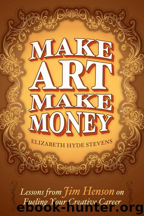 Make Art Make Money: Lessons From Jim Henson on Fueling Your Creative Career by Elizabeth Hyde Stevens