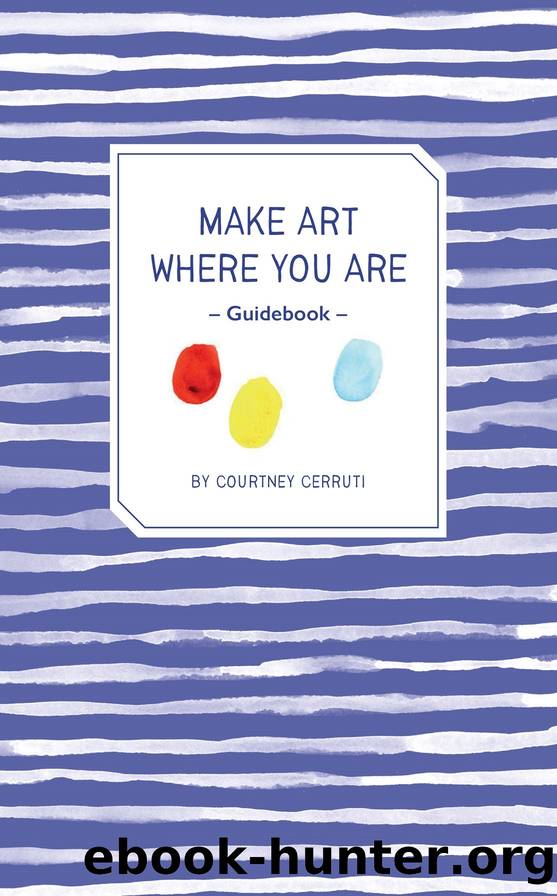 Make Art Where You Are: A Travelerâs Guide & Sketchbook by Courtney Cerruti