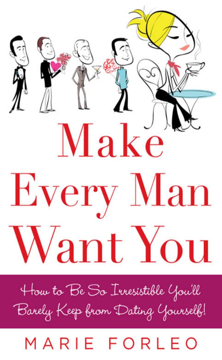 Make Every Man Want You by How to Be So Irresistible You'll Barely Keep from Dating Yourself!