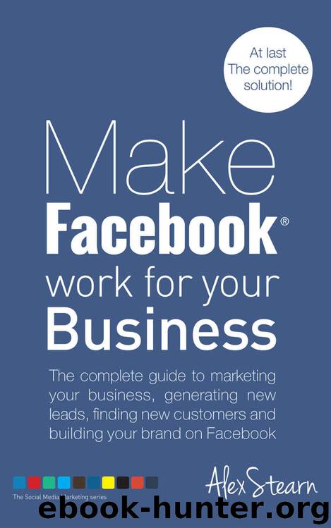 Make Facebook Work For Your Business: The complete guide to Facebook Marketing, generating new leads, finding new customers and building your brand on ... Social Media Work For Your Business 1) by Alex Stearn
