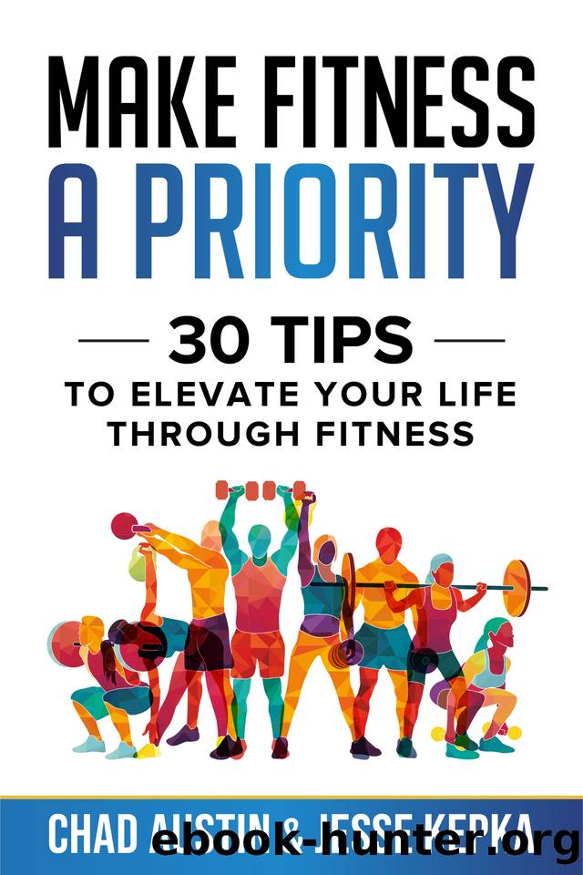 Make Fitness A Priority: 30 Tips to Elevate Your Life Through Fitness by Kepka Jesse & Austin Chad