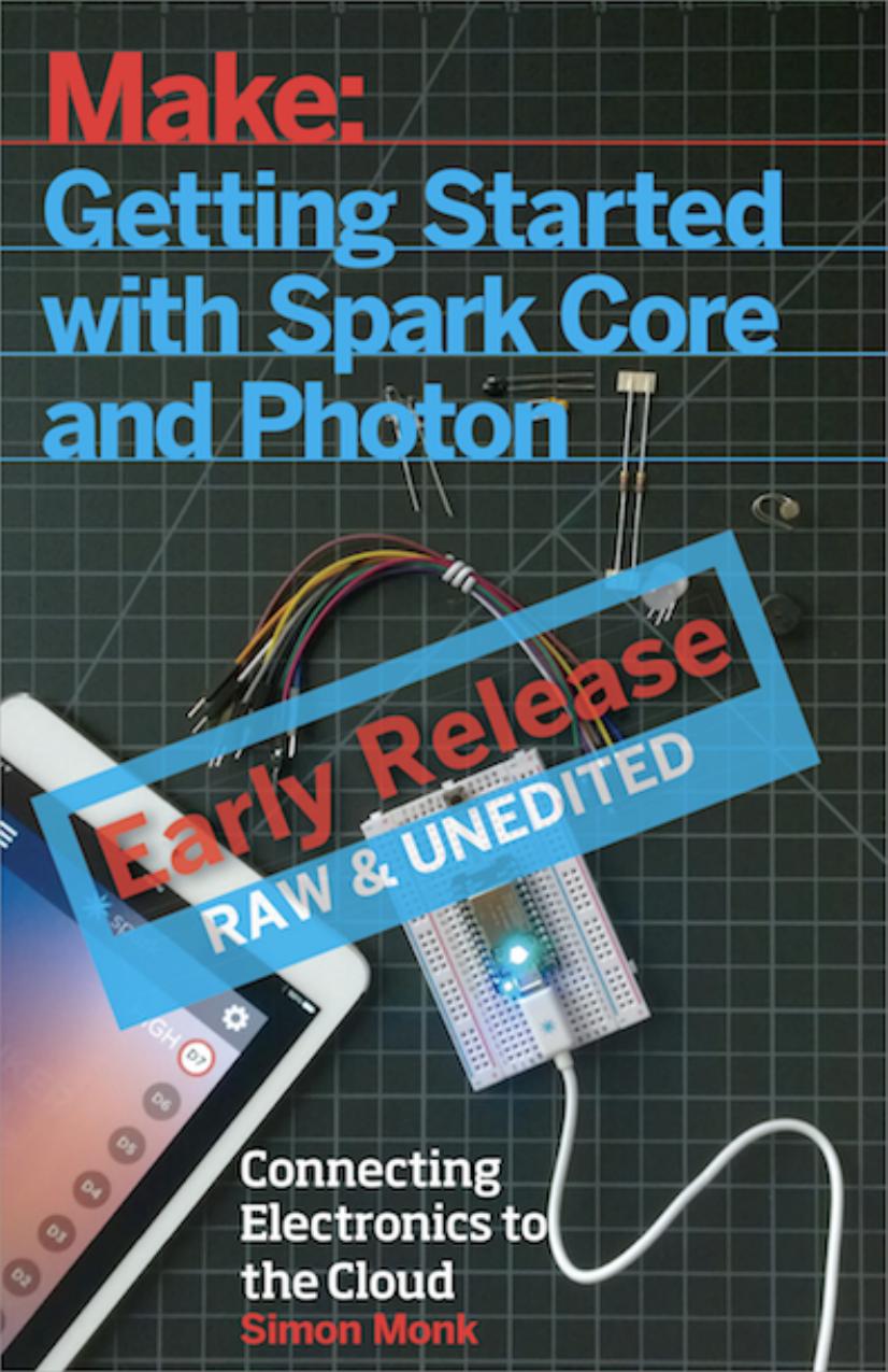 Make Getting Started with Spark Core and Photon Connecting Electronics Projects to the Cloud with Wi-Fi by Simon Monk