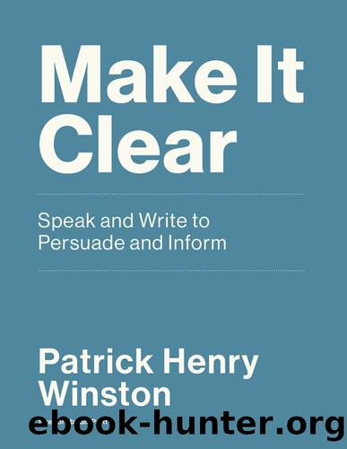 Make It Clear: Speak and Write to Persuade and Inform by Patrick Henry Winston
