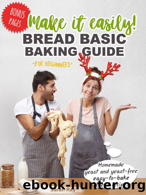 Make It Easily! Bread Basic Baking Guide for Beginners: Homemade Yeast and Yeast-Free Easy-to-Bake Bread Recipes by Sarah Ray
