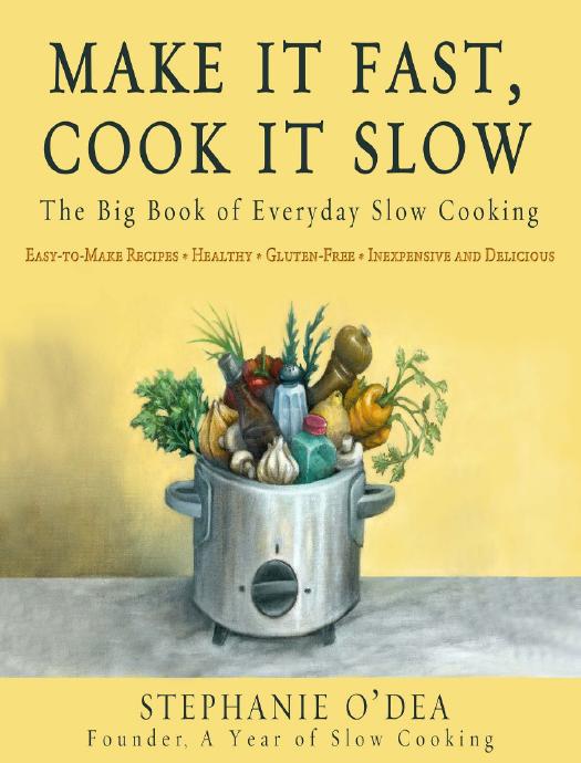 Make It Fast, Cook It Slow: The Big Book of Everyday Slow Cooking by Stephanie O'Dea