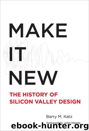 Make It New: The History of Silicon Valley Design by Barry M. Katz & John Maeda