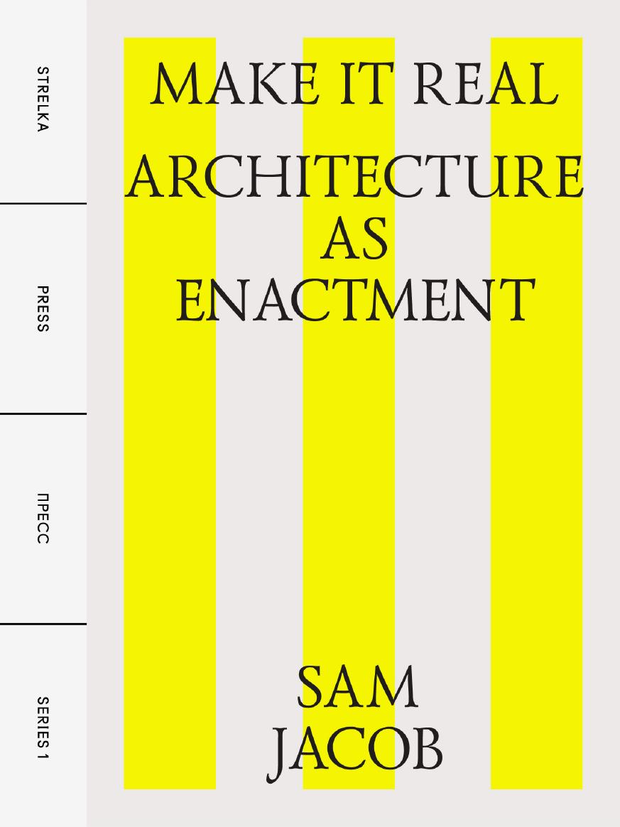 Make It Real: Architecture as Enactment by Jacob Sam