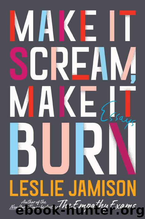 Make It Scream, Make It Burn by Leslie Jamison