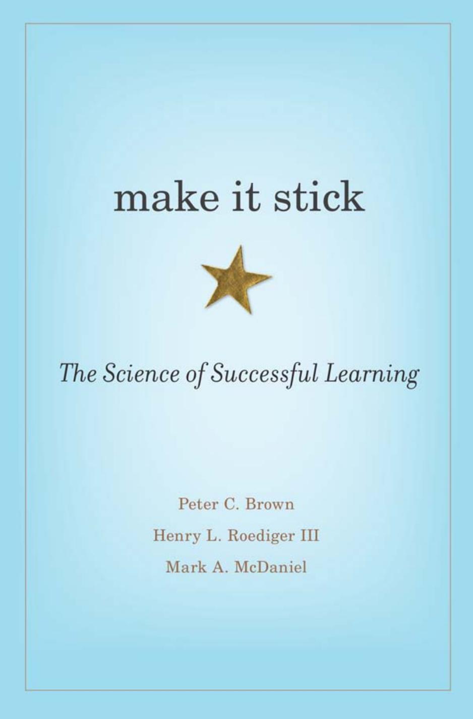 Make It Stick: The Science of Successful Learning by Peter C. Brown (Author) & Henry L. Roediger III (Author) & Mark A. McDaniel (Author)