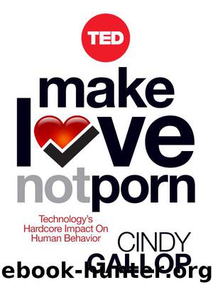 Make Love Not Porn: Technology's Hardcore Impact on Human Behavior by Cindy Gallop