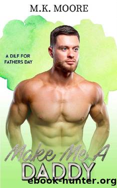 Make Me A Daddy (A DILF For Father's Day Book 3) by M.K. Moore