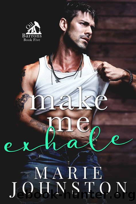 Make Me Exhale: A Grumpy Sunshine Romance (Oil Barrons Book 5) by Marie Johnston