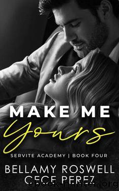 Make Me Yours: Servite Academy Series Book Four by Bellamy Roswell & Cece Perez