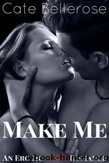 Make Me: An Erotic BDSM Romance by Cate Bellerose