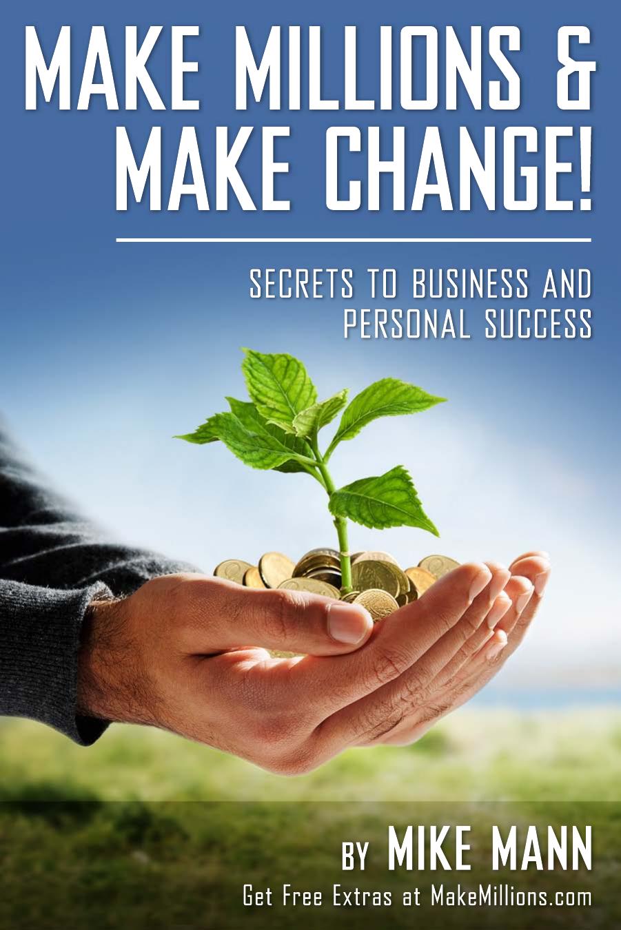 Make Millions and Make Change!: Secrets to Business and Personal Success by Mike Mann