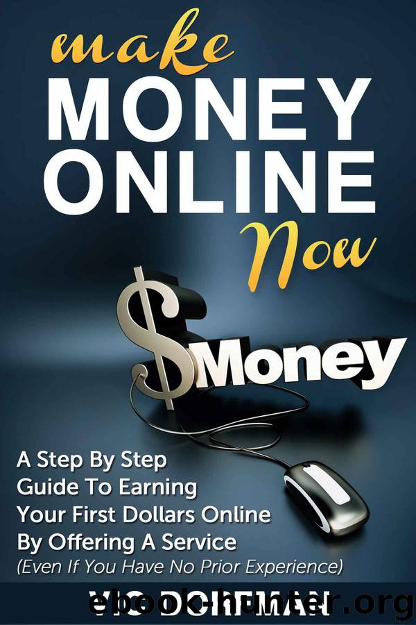 Make Money Online NOW: A Step By Step Guide To Earning Your First Dollars Online By Offering A Service (Even If You Have No Prior Experience) by Vic Dorfman