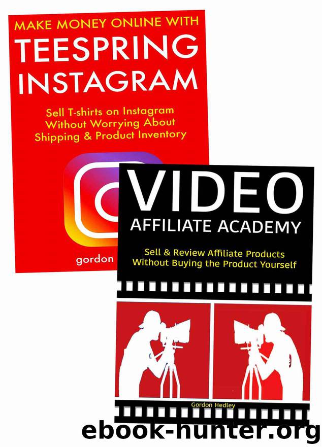 Make Money Through Social Media Marketing: Teespring E-commerce & Video Affiliate Marketing by Gordon Hedley