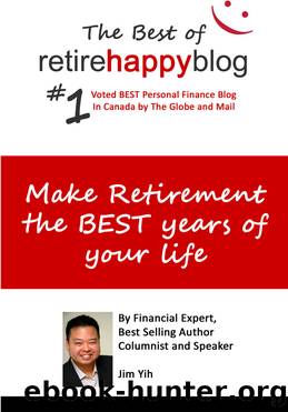 Make Retirement the Best Years of Your Life: the Best of Retire Happy Blog by Jim Yih