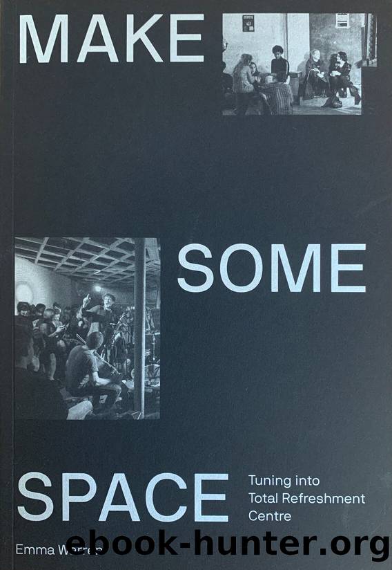 Make Some Space : Tuning Into Total Refreshment Centre by Warren Emma