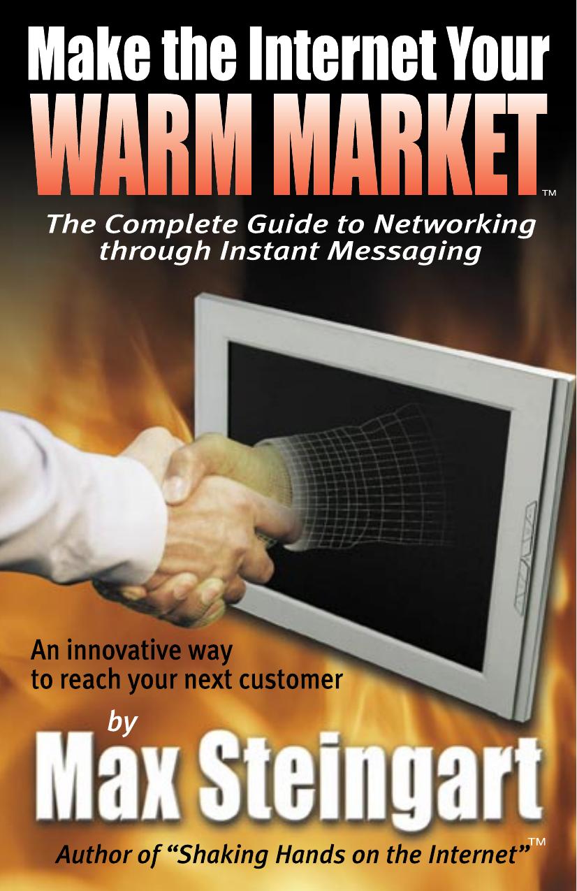 Make The Internet Your Warm Market: The Complete Guide to Networking through Instant Messaging (Soft by Max Steingart