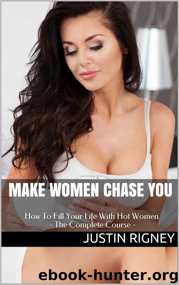 Make Women Chase You: How to Attract Women, Talk to Girls, Start Conversations, Flirt, Text, Have Seductive Body Language and more… by Justin Rigney