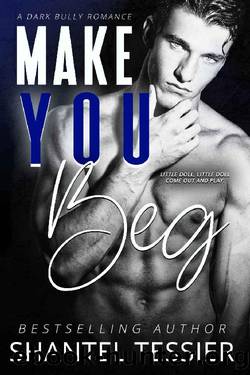 Make You Beg: A Dark Bully Romance by Shantel Tessier