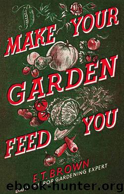 Make Your Garden Feed You by e. t. brown