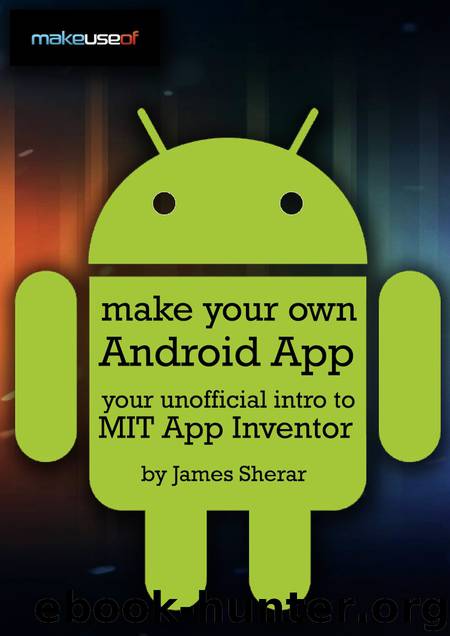 Make Your Own Android App: Your Unofficial Intro To MIT App Inventor by James Sherar